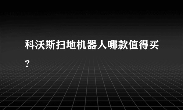 科沃斯扫地机器人哪款值得买?