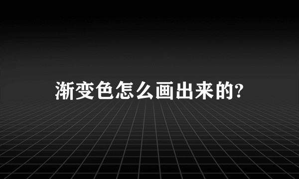 渐变色怎么画出来的?