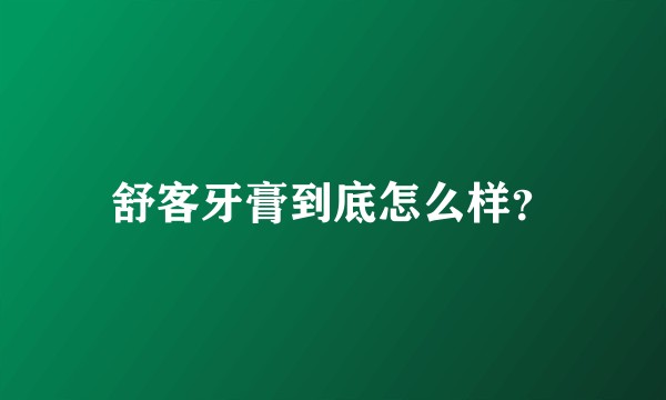舒客牙膏到底怎么样？