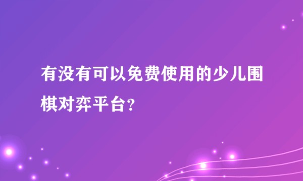 有没有可以免费使用的少儿围棋对弈平台？