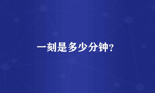 一刻是多少分钟？