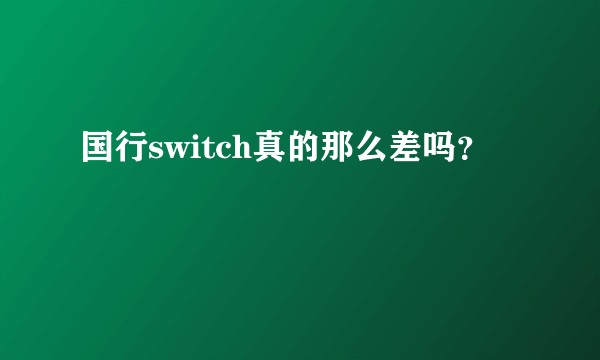 国行switch真的那么差吗？