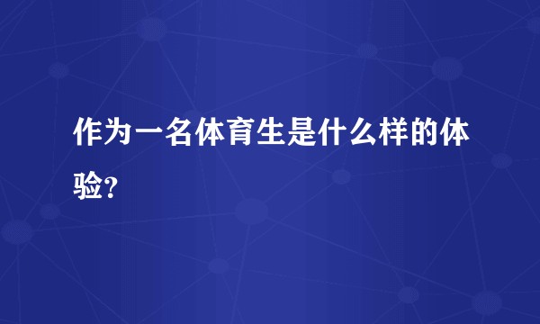 作为一名体育生是什么样的体验?