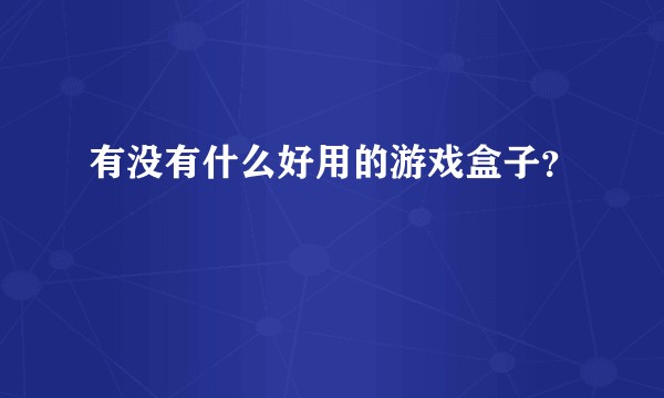 有没有什么好用的游戏盒子？