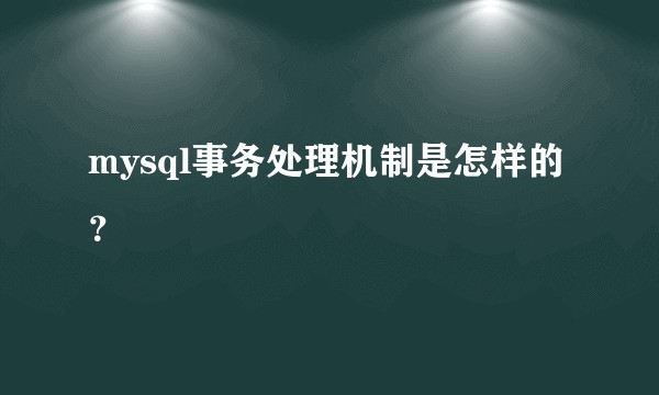 mysql事务处理机制是怎样的？