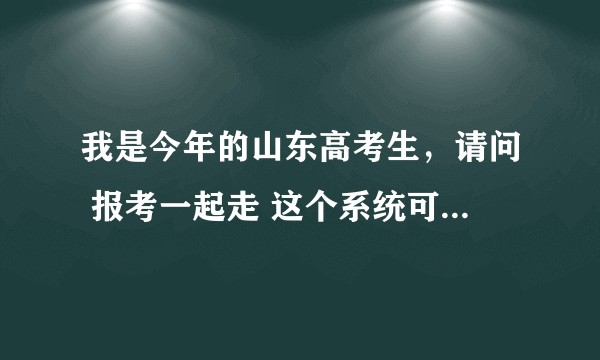 我是今年的山东高考生，请问 报考一起走 这个系统可信度高吗？