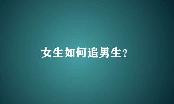 女生如何追男生？
