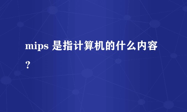 mips 是指计算机的什么内容？
