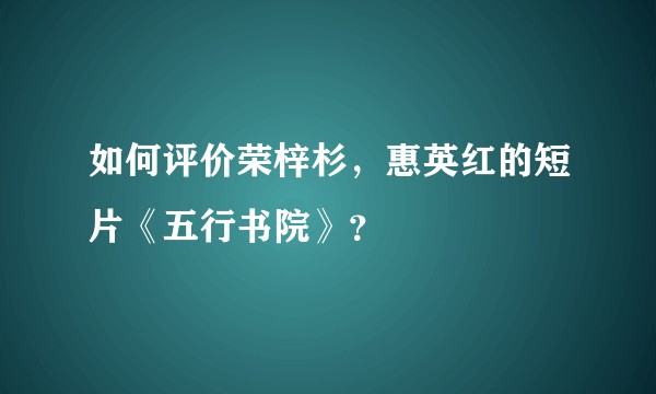 如何评价荣梓杉，惠英红的短片《五行书院》？