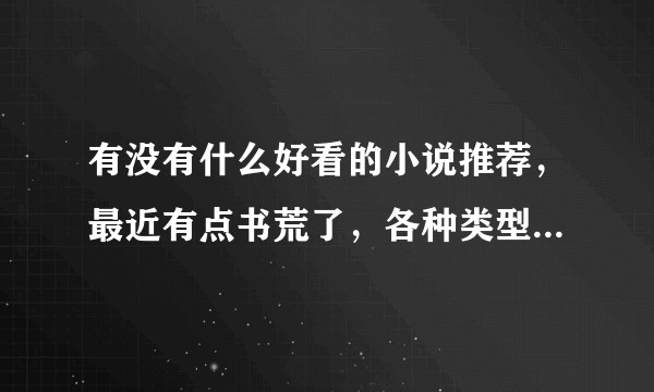 有没有什么好看的小说推荐，最近有点书荒了，各种类型的都可以，本人不挑，除非是那种特脑残的?