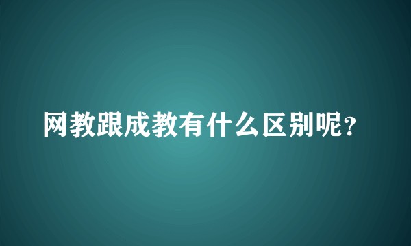 网教跟成教有什么区别呢?