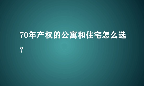 70年产权的公寓和住宅怎么选？