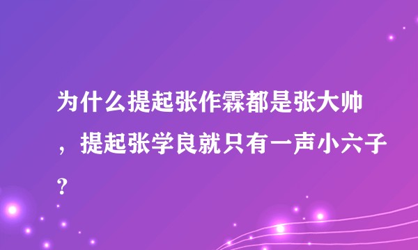 为什么提起张作霖都是张大帅,提起张学良就只有一声小六子?