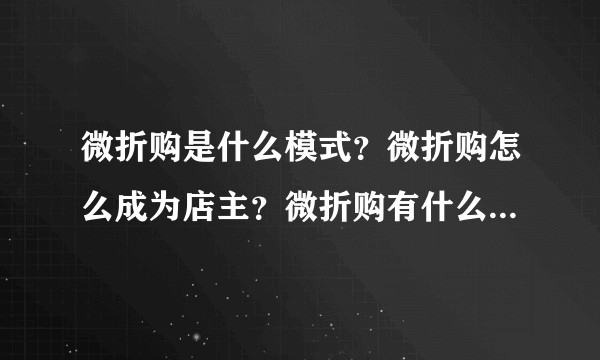 微折购是什么模式?微折购怎么成为店主?微折购有什么优势呢?