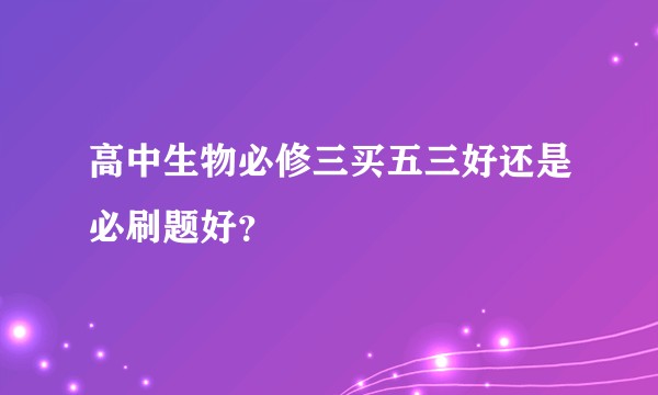 高中生物必修三买五三好还是必刷题好？