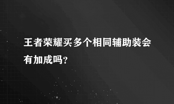 王者荣耀买多个相同辅助装会有加成吗？