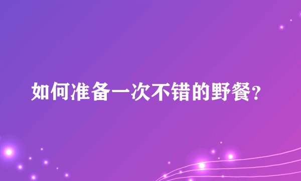 如何准备一次不错的野餐？