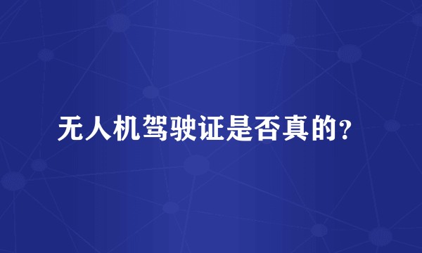 无人机驾驶证是否真的？