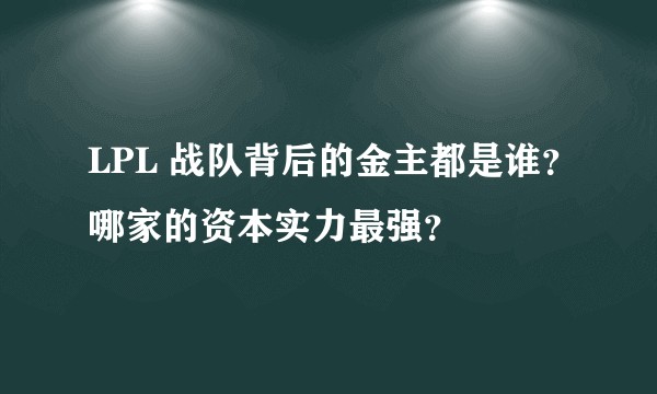 LPL 战队背后的金主都是谁？哪家的资本实力最强？