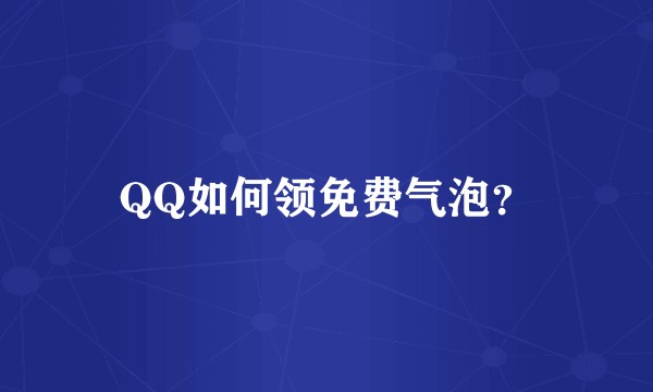 QQ如何领免费气泡？
