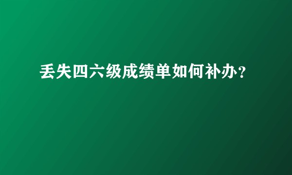 丢失四六级成绩单如何补办？