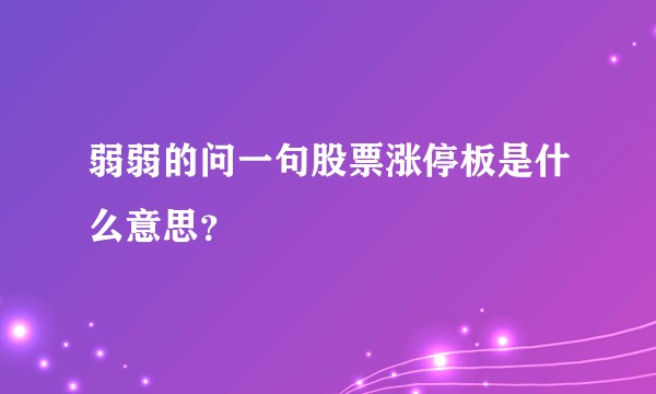 弱弱的问一句股票涨停板是什么意思？