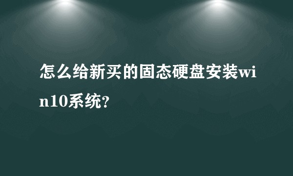 怎么给新买的固态硬盘安装win10系统？