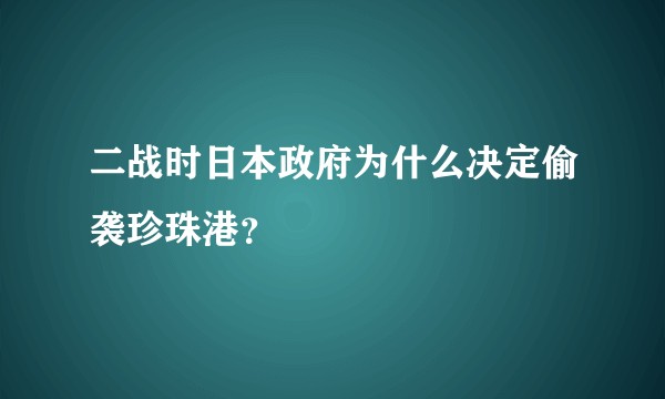 二战时日本政府为什么决定偷袭珍珠港？