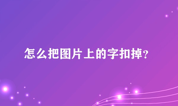 怎么把图片上的字扣掉？