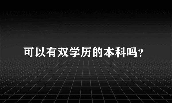可以有双学历的本科吗？