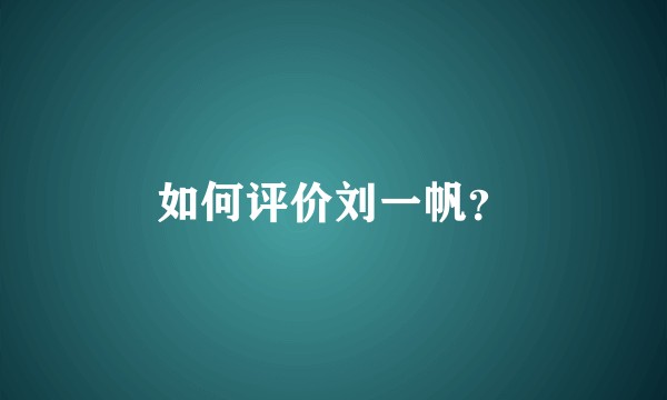如何评价刘一帆？