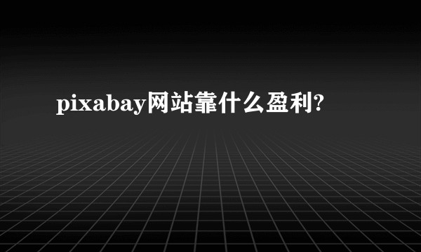 pixabay网站靠什么盈利?