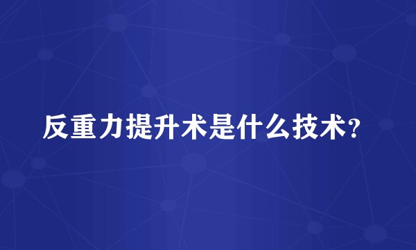 反重力提升术是什么技术?