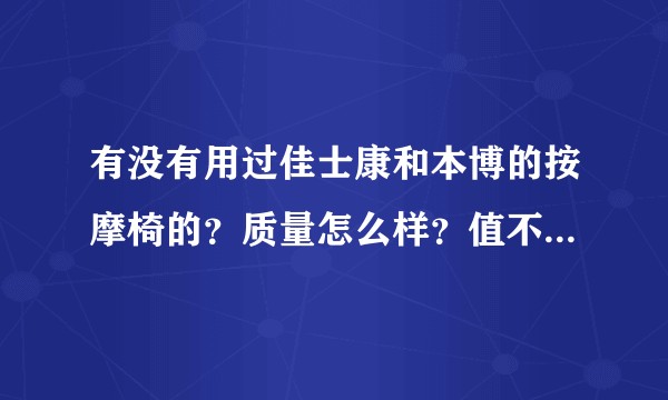有没有用过佳士康和本博的按摩椅的?质量怎么样?值不值得买?