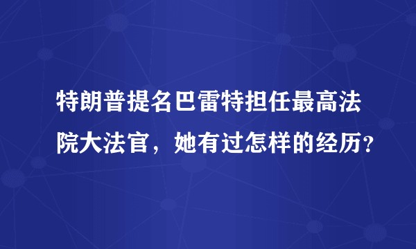 特朗普提名巴雷特担任最高法院大法官，她有过怎样的经历？