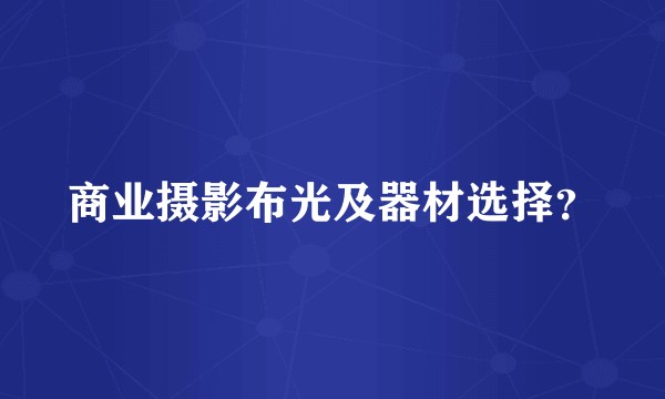 商业摄影布光及器材选择？