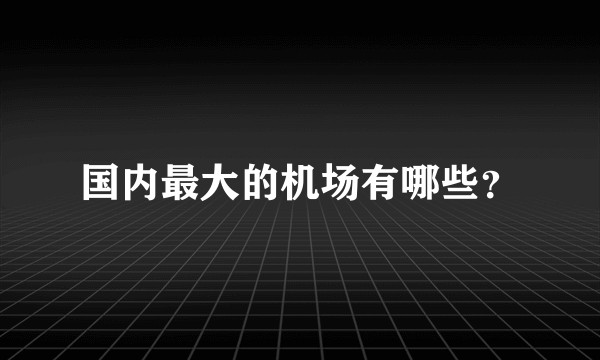 国内最大的机场有哪些？