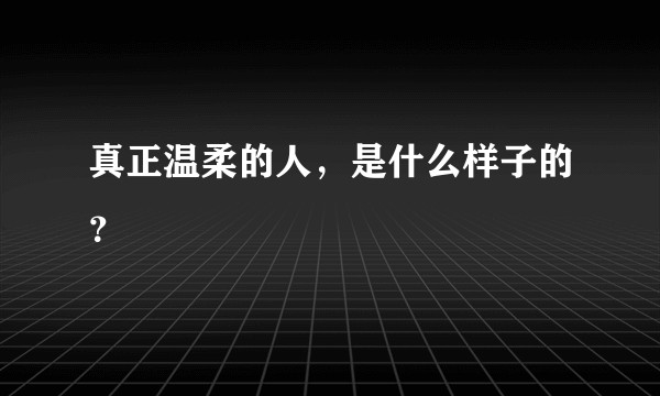 真正温柔的人，是什么样子的？