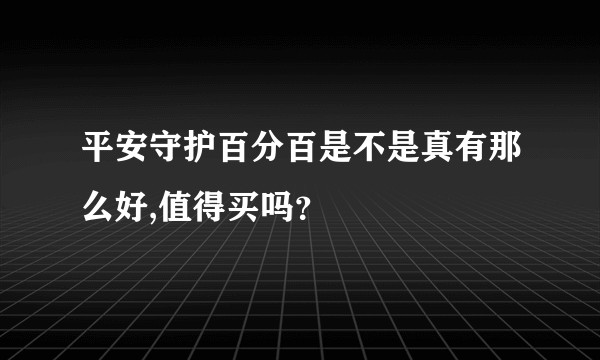 平安守护百分百是不是真有那么好,值得买吗？