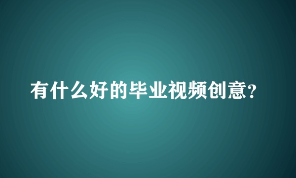 有什么好的毕业视频创意？