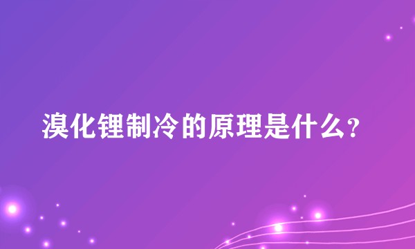 溴化锂制冷的原理是什么？