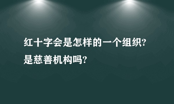 红十字会是怎样的一个组织?是慈善机构吗?