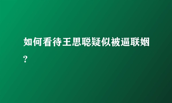 如何看待王思聪疑似被逼联姻?
