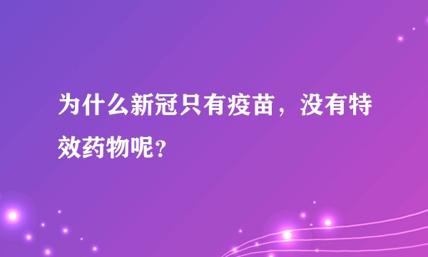 为什么新冠只有疫苗，没有特效药物呢？
