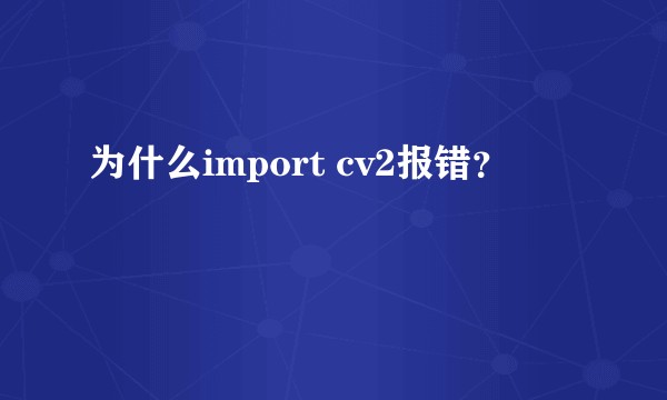 为什么import cv2报错？