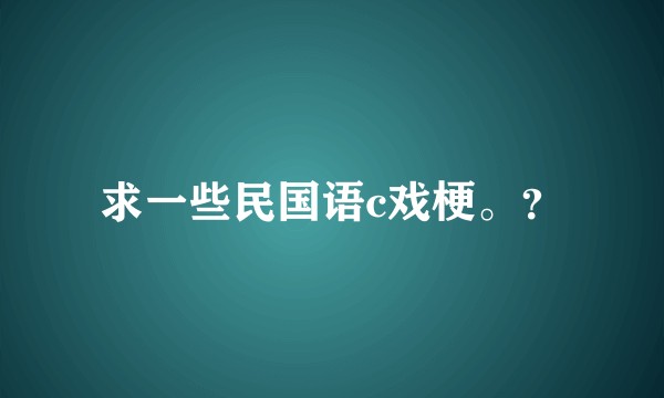 求一些民国语c戏梗。？