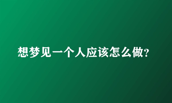 想梦见一个人应该怎么做?
