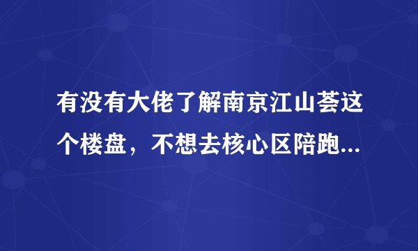 有没有大佬了解南京江山荟这个楼盘，不想去核心区陪跑了，就作为刚需来说，以后能好出手买个好价格吗。?