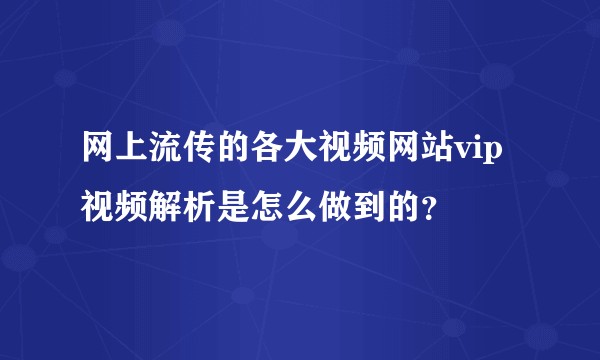 网上流传的各大视频网站vip视频解析是怎么做到的？