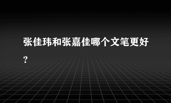 张佳玮和张嘉佳哪个文笔更好?